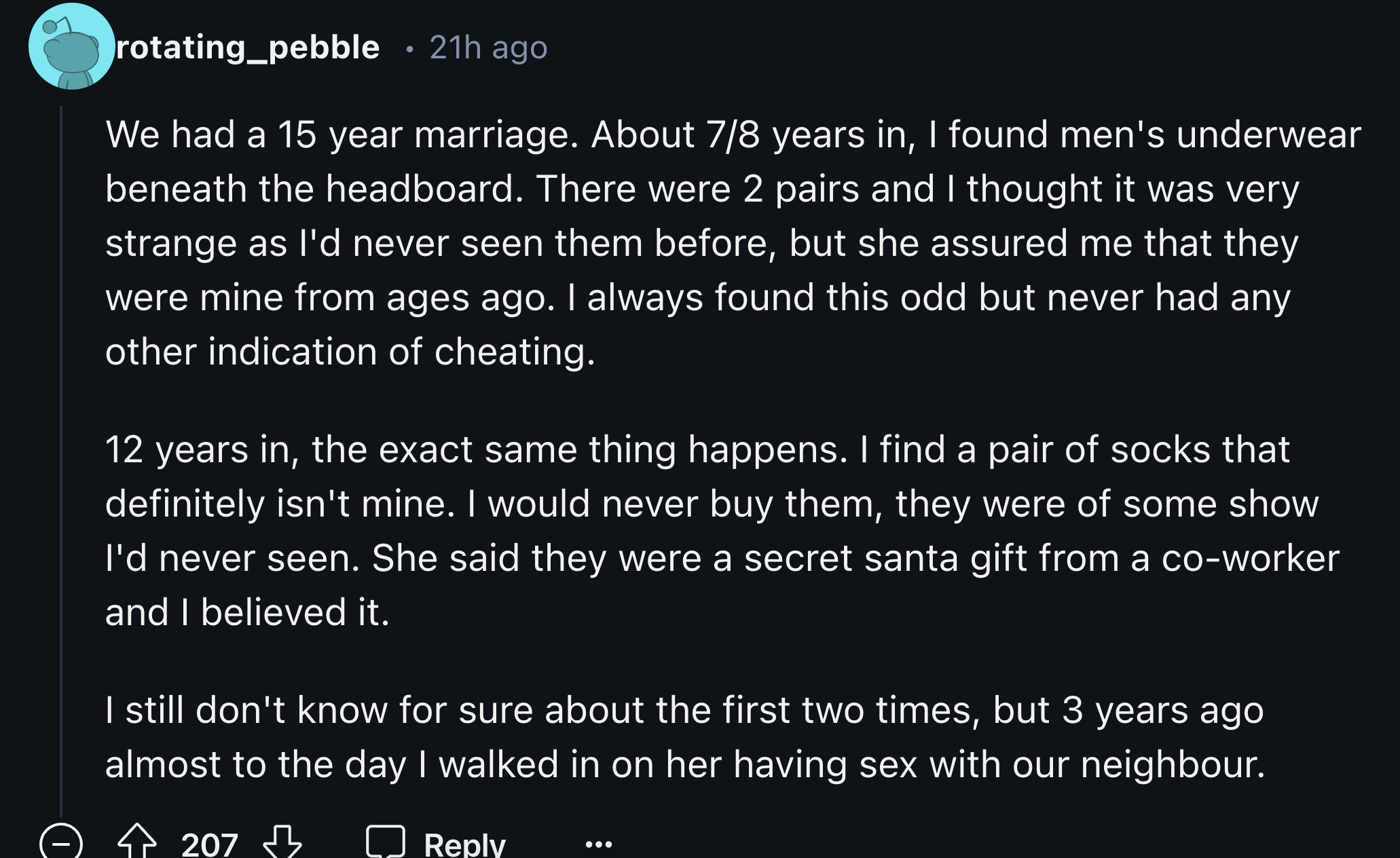 do you think is the importance - . rotating_pebble 21h ago We had a 15 year marriage. About 78 years in, I found men's underwear beneath the headboard. There were 2 pairs and I thought it was very strange as I'd never seen them before, but she assured me 